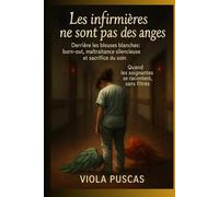 Les infirmières ne sont pas des anges: Derrière les blouses blanches: burn-out ,maltraitance silencieuse et sacrifice de soin