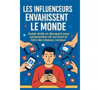 Les influenceurs envahissent le monde: Guide drôle et décapant pour comprendre (et survivre à) l’ère des réseaux sociaux (Guides humoristiques - Survivre à la vie)