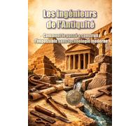 Les ingénieurs de l'Antiquité : Comment le passé a construit l'impossible sans technologie moderne (HISTOIRE 360 : HISTOIRE ANCIENNE ET CIVILISATION)