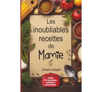 Les inoubliables recettes de Mamie : Carnet de recettes à remplir pour transmettre vos secrets culinaires | Inclus : 35 anecdotes historiques sur la gastronomie