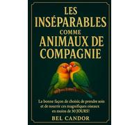 LES INSÉNABLES COMME ANIMAUX DE COMPAGNIE: La bonne façon de choisir, de prendre soin et de nourrir ces magnifiques oiseaux en moins de 30 JOURS !: 5 (inseparable)