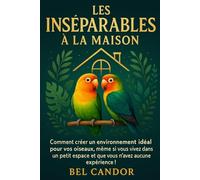 LES INSÉNARIUS À LA MAISON: Comment créer un environnement idéal pour vos oiseaux, même si vous vivez dans un petit espace et que vous n'avez aucune expérience ! (inseparable)