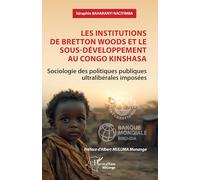 Les institutions de Bretton Woods et le sous-développement au Congo Kinshasa: Sociologie des politiques publiques ultralibérales imposées (Harmattan Rdc)