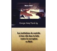 Les Institutions de contrôle et leur rôle dans la lutte contre la corruption en Haïti: Cadre légal, gouvernance publique, transparence et reddition de comptes au service du développement national