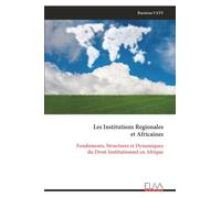 Les Institutions Regionales et Africaines: Fondements, Structures et Dynamiques du Droit Institutionnel en Afrique