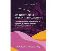 Les interventions puissantes en coaching: L’écoute multi-niveaux, la reformulation, le recadrage, les questions puissantes, le feedback, les ... (Collection Masterclass de Coaching)
