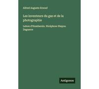Les inventeurs du gaz et de la photographie: Lebon d'Humbersin. Nicéphore Niepce. Daguerre