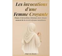 Les invocations d’une femme croyante: Douas et invocations islamique pour chaque moment de la vie de la femme musulmane