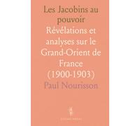 Les Jacobins au pouvoir: Révélations et analyses sur le Grand-Orient de France (1900-1903)