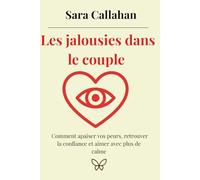 Les jalousies dans le couple: Comment apaiser vos peurs, retrouver la confiance et aimer avec plus de calme (Aimer en Conscience)