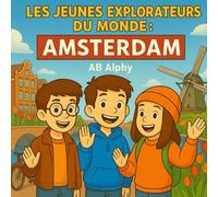 Les Jeunes Explorateurs du Monde : Amsterdam: À la découverte des canaux, des vélos et des tulipes aux Pays-Bas