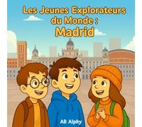 Les Jeunes Explorateurs du Monde : Madrid: À la découverte de la capitale espagnole avec Nora, Max et Léo