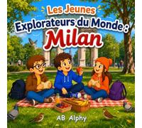 Les Jeunes Explorateurs du Monde : Milan: Une Aventure Amusante à Travers la Capitale Italienne de la Mode, de l'Histoire, de l'Art et de la Délicieuse Cuisine avec Nora, Max et Leo