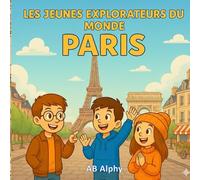 Les Jeunes Explorateurs du Monde : Paris: À la découverte de la tour Eiffel et de la culture française pour les enfants