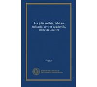 Les jolis soldats, tableau militaire, civil et vaudeville, imité de Charlet