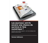 Les journaux ont-ils encore une chance de survivre à l'ère numérique ?: Entretien avec quatre experts : voici les stratégies des éditeurs de journaux
