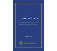 Les jours de Trianon (Vol-1): d'après les documents d'archives et les mémoires. Illustrations documentaires