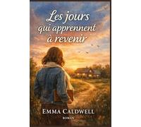 Les jours qui apprennent à revenir: Un roman sur les silences du passé, le courage de revenir à soi et l’amour qui n’attend plus