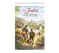 Les Justes de Corrèze: Celui qui sauve une vie sauve l'humanité toute entière