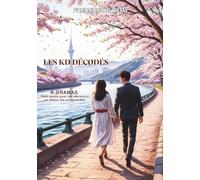 Les KD décodés: K-dramas : petit guide pour les découvrir ou mieux les comprendre