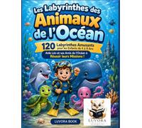 Les Labyrinthes des Animaux de l'Océan: 120 Labyrinthes Amusants pour les Enfants de 4 à 8 Ans - Aide Léo et ses Amis de l'Océan à Réussir leurs Missions !