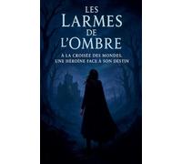 Les Larmes de l'Ombre: À la Croisée des Mondes, une Héroïne Face à Son Destin