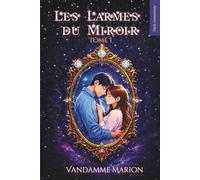 Les Larmes du Miroir - Tome I: Amour interdit, miroir ancien et âmes liées : une dark-romantasy psychologique où le destin se fracture, entre magie ... du Miroir - Trilogie Romantasy Dark Fantasy)