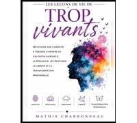 Les Leçons de vie de Trop vivants: Réflexions sur l’identité, à travers l’univers de Valentin Auwercx, la résilience, les émotions, la liberté et la transformation personnelle