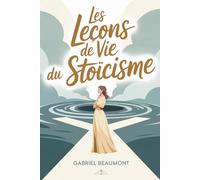 Les Leçons de Vie Du Stoïcisme: L'art de rester debout quand tout s'effondre. Les leçons d'Épictète, Marc Aurèle et Sénèque pour aujourd'hui