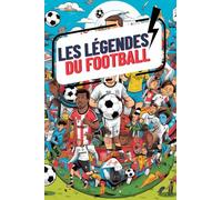 Les Légendes du Football: Livre en Couleurs traçant l'histoire des meilleurs joueurs du Football avec des illustrations colorés et amusantes 6-14 ans, cadeau pour enfant