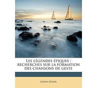 Les légendes épiques: recherches sur la formation des chansons de geste