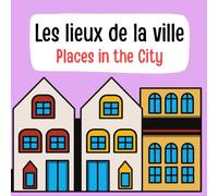 Les lieux de la ville Places in the City: A French-English Picture Vocabulary Book About City Places for Kids