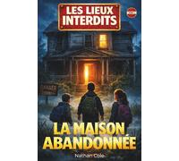 Les Lieux Interdits - Tome 1 : La Maison Abandonnée: Une aventure mystérieuse et pleine de suspense pour les 8-12 ans - Oseras-tu entrer ?