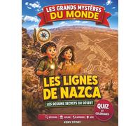 Les lignes de Nazca: La vraie histoire derrière le mystère : géoglyphes du Pérou, désert de Nazca, civilisation ancienne, cartes célestes, figures géantes, archéologie, quiz et coloriages pour enfants