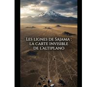 Les Lignes de Sajama : La Carte Invisible de l’Altiplano