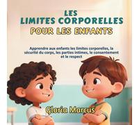 LES LIMITES CORPORELLS POUR LES ENFANTS: Apprendre aux Enfants les Limites Corporelles, la Sécurité du Corps, les Parties Intimes, le Consentement et le Respectl