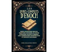 LES LIVRES COMPLETS D'ENOCH: Écrits apocryphes issus de traditions anciennes, de textes éthiopiens, slaves et hébreux avec commentaires interprétatifs et contexte historique
