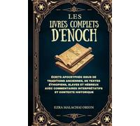 LES LIVRES COMPLETS D'ENOCH: Écrits apocryphes issus de traditions anciennes, de textes éthiopiens, slaves et hébreux avec commentaires interprétatifs et contexte historique