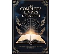 Les Livres Complets d'Enoch: Les Trois Anciens Textes Apocryphes Énochiens