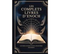 Les Livres Complets d'Enoch: Les Trois Anciens Textes Apocryphes Énochiens