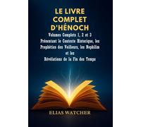 LES LIVRES COMPLETS D'ENOCH: Volumes complets 1, 2 et 3 présentant le contexte historique, les prophéties des Observateurs, des Nephilim et les révélations de la fin des temps