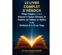 LES LIVRES COMPLETS D'ENOCH: Volumes complets 1, 2 et 3 présentant le contexte historique, les prophéties des Observateurs, des Nephilim et les révélations de la fin des temps