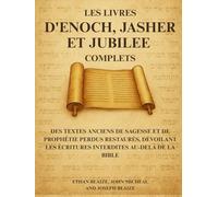 Les livres d'Enoch, Jasher et Jubilee complets: Des textes anciens de sagesse et de prophétie perdus restaurés, dévoilant les Écritures interdites au-delà de la Bible