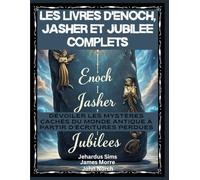 Les livres d'Enoch, Jasher et Jubilee complets: Dévoiler les mystères cachés du monde antique à partir d'écritures perdues
