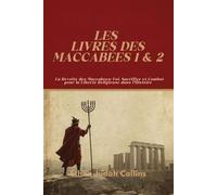 LES LIVRES DES MACCABÉES 1 & 2: La Révolte des Maccabées: Foi, Sacrifice et Combat pour la Liberté Religieuse dans l’Histoire
