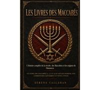 LES LIVRES DES MACCABÉS: L'histoire complète de la révolte des Maccabées et les origines de Hanoucca