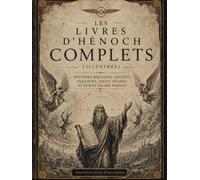 Les Livres D'Hénoch Complets (illustrés): Mystères Bibliques Anciens, Veilleurs, Anges Déchus et écrits Sacrés Perdus