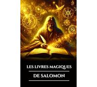 LES LIVRES MAGIQUES DE SALOMON: Trois grimoires anciens, les Clés majeures et mineures et le Testament: secrets du rituel occulte, du pouvoir ... ésotérique(French Edition) (Sagesse des Âges)