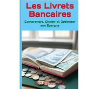 Les Livrets Bancaires: Comprendre, Choisir et Optimiser son Épargne (Économie, finance et travail)