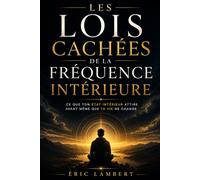 Les lois cachées de la fréquence intérieure: Ce que ton état intérieur attire avant même que ta vie ne change